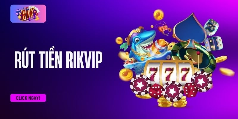 Điều kiện để thực hiện rút tiền RIKVIP